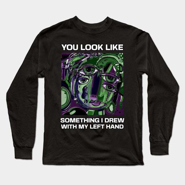 You look like something I drew with my left hand, abstract funny quote Long Sleeve T-Shirt by laverdeden